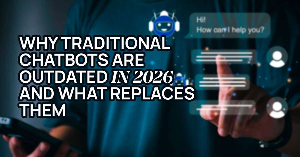 Why Traditional Chatbots Are Outdated in 2026 and What Replaces Them